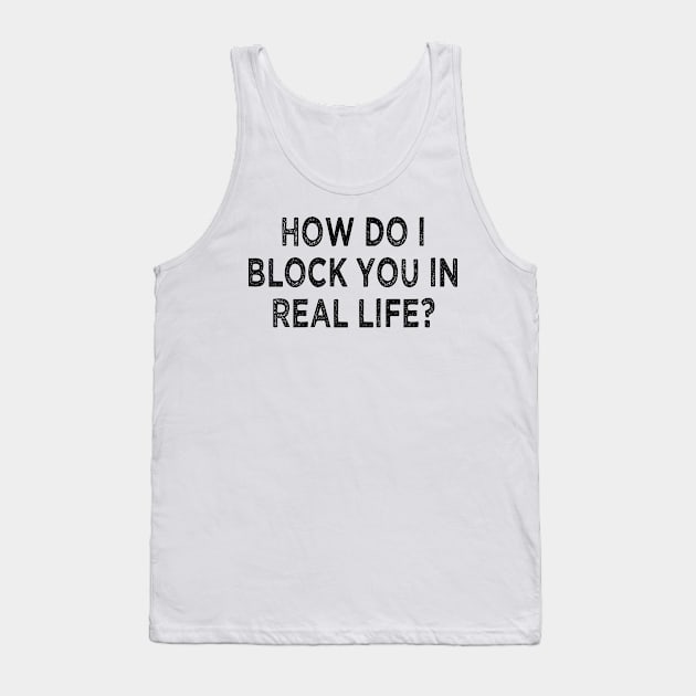 how do i block you in real life Tank Top by mdr design